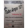 TUBE AMPS 101, MORE Tube Amps 101, Volume III Or Our Latest Volume IV